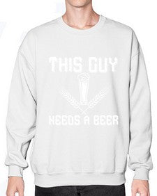 this guy needs a beer 1645# - beer- Sweatshirt - Crew