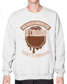 we have chocolate in common thats enough 458# - chocolate- Sweatshirt - Crew