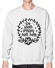 we wear crouwns over here 1217# - sarcastic- Sweatshirt - Crew