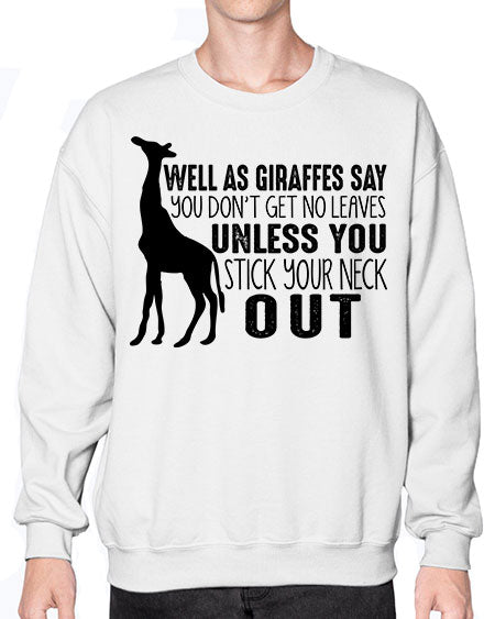 well as giraffes say you dont get no leaves unless you stick your neck out - giraffee- Sweatshirt - Crew
