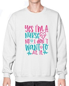 yes im a nurse no i don t want to at it Style 1673# - nurse- Sweatshirt - Crew
