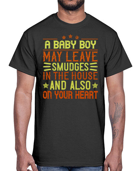 A baby boy may leave smudges in the house and also on your heart Style 250#- baby- Cotton Tee