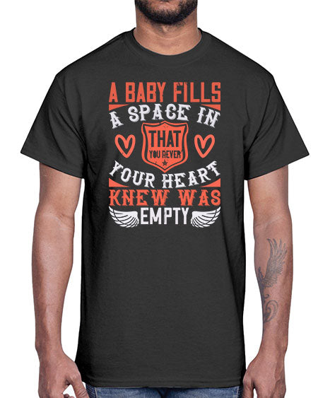 A baby fills a space in your heart that you never knew was empty Style 254#- baby- Cotton Tee