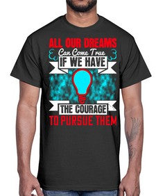 All our dreams can come true if we have the courage to pursue them Style 51#- motivation- Cotton Tee