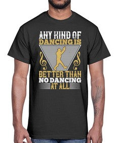 Any kind of dancing is better than no dancing at all 1#- dance2- Cotton Tee