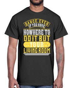 Dance even if you have nowhere to do it but your living room 4#- dance2- Cotton Tee