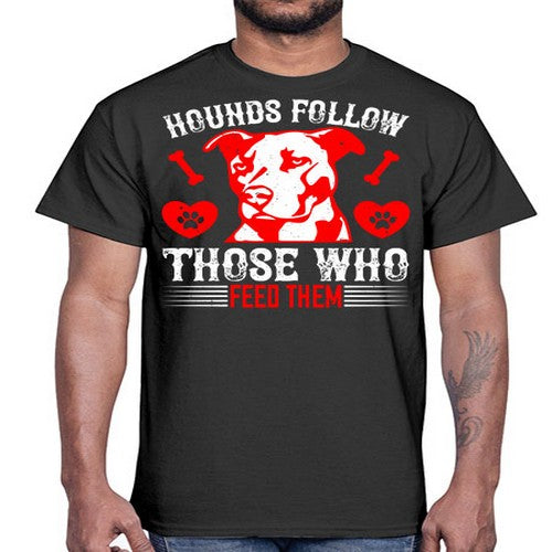 Hounds follow those who feed them Style 196#- dogs- Cotton Tee