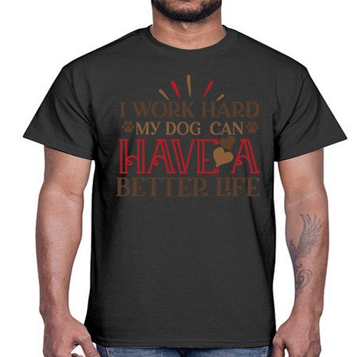 I Work Hard My Dog can have a Better Life Style 79#- dogs- Cotton Tee