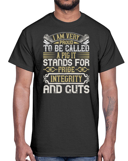 I am very proud to be called a pig It stands for pride integrity and guts Style 77#- pig- Cotton Tee