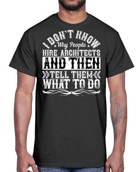 I dont know why people hire architects and then tell them what to do Style 193#- architect- Cotton Tee