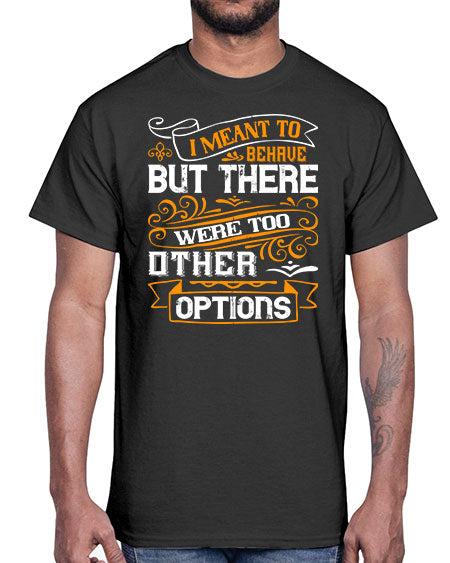 I meant to behave but there were too many other options Style 72#- pig- Cotton Tee