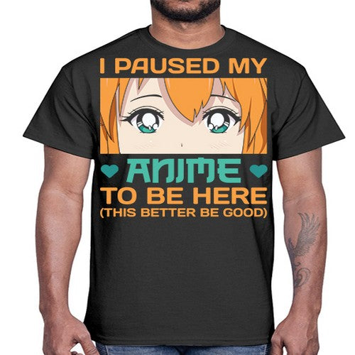 I paused my anime to be here this better be good235#- anime- Cotton Tee