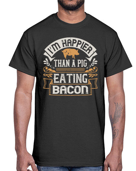 I’m happier than a pig eating bacon Style 51#- pig- Cotton Tee