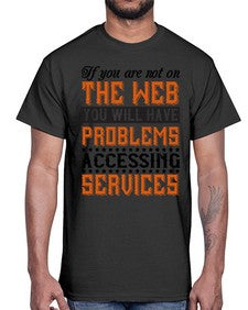 If you are not on the web you will have problems accessing services 69#- internet- Cotton Tee