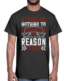 If youve got nothing to dance about find a reason to sing 25#- dance2- Cotton Tee