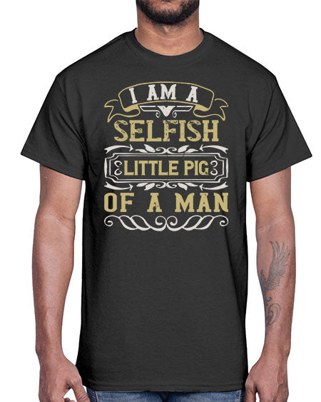 Im a selfish little pig of a man Style 62#- pig- Cotton Tee