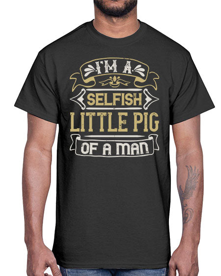 Im a selfish little pig of a mann Style 60#- pig- Cotton Tee