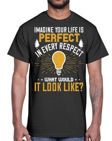 Imagine Your Life Is Perfect In Every Respect What Would It Look Like Style 34#- motivation- Cotton Tee