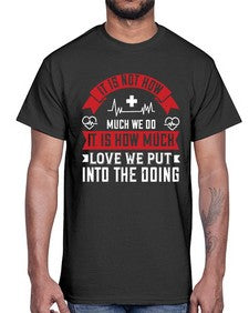 It is not how much we do it is how much love we put into the doing Style 246#- nurse- Cotton Tee