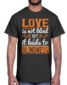Love is not blind but it leads to blindness 61#- internet- Cotton Tee