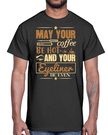 May your coffee be hot and your eyeliner be even Style 190#-makeup Cotton Tee