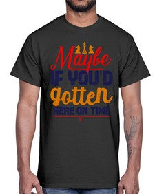 Maybe if youd gotten here on time 138#- chess- Cotton Tee