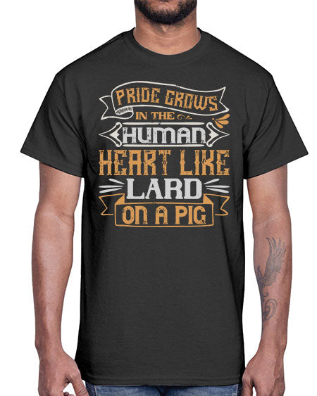 Pride grows in the human heart like lard on a pig Style 34#- pig- Cotton Tee