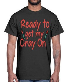 Ready to get my Cray On 723#- graduation- Cotton Tee