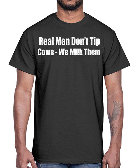 Real men dont tip cows we milk them - cow- Cotton Tee