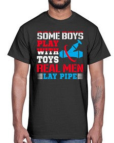 Some boys play with toys real men lay pipe1410#- plumber- Cotton Tee