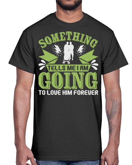 Something tells me I am going to love him forever Style 209#- baby- Cotton Tee