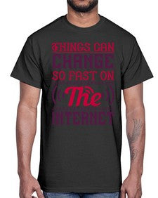 Things can change so fast on the internet 45#- internet- Cotton Tee
