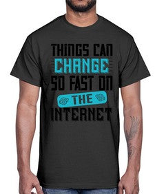 Things can change so fast on the internet 47#- internet- Cotton Tee