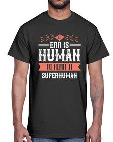 To err is human to admit it superhuman 100#- funny- Cotton Tee