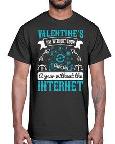 Valentines day without your love is like a year without the Internet 44#- internet- Cotton Tee
