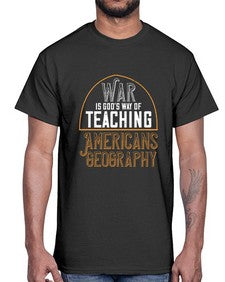 War is Gods way of teaching Americans geography 105#- funny- Cotton Tee