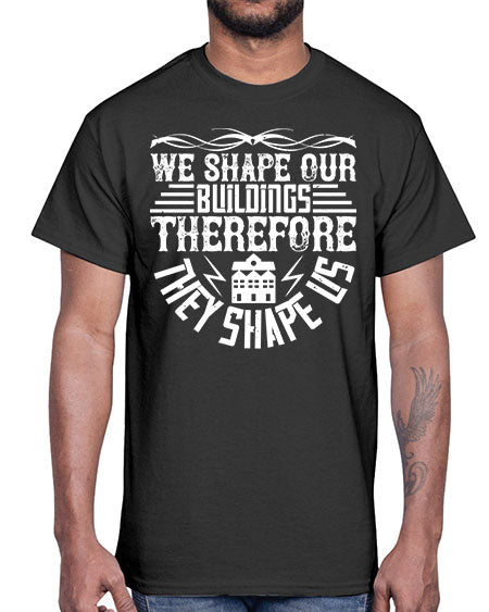 We shape our building therefore they shape us Style 467#- architect- Cotton Tee