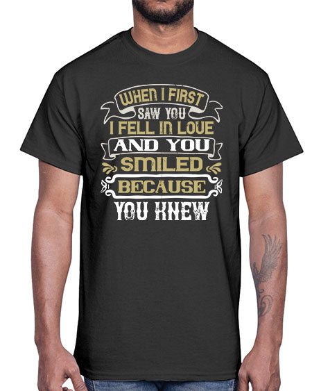 When I first saw you I fell in love and you smiled because you knew Style 12#- pig- Cotton Tee