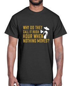 Why do they call it rush hour when nothing moves 108#- funny- Cotton Tee