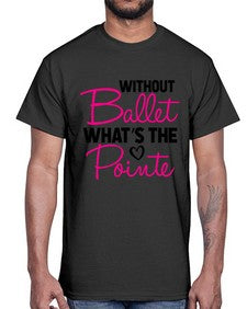 Without ballet whats the pointe 218#- ballet- Cotton Tee