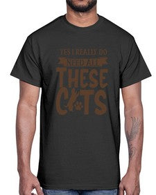 Yes I Really Do Need All These Cats Style 25#- cats- Cotton Tee