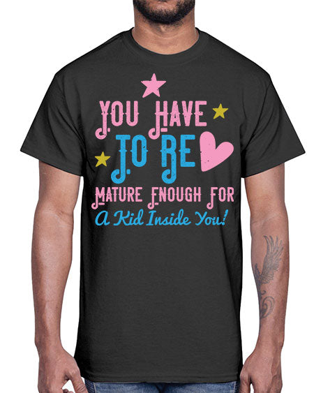 You Have To Be Mature Enough For A Kid Inside You Style 244#- kids- Cotton Tee