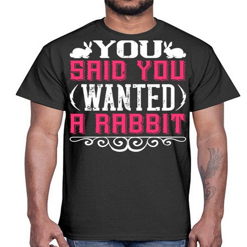 You Said You Wanted A Rabbit Style 5#- dogs- Cotton Tee
