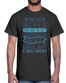 You are never too old to set another goal or to dream a new dream 1016#- general school- Cotton Tee
