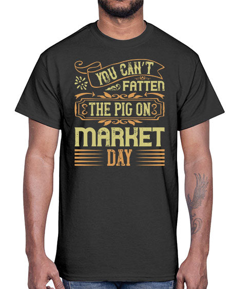 You can’t fatten the pig on market day Style 5#- pig- Cotton Tee