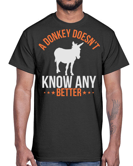 a donkey doesnt know any better Style 5#- donkey- Cotton Tee