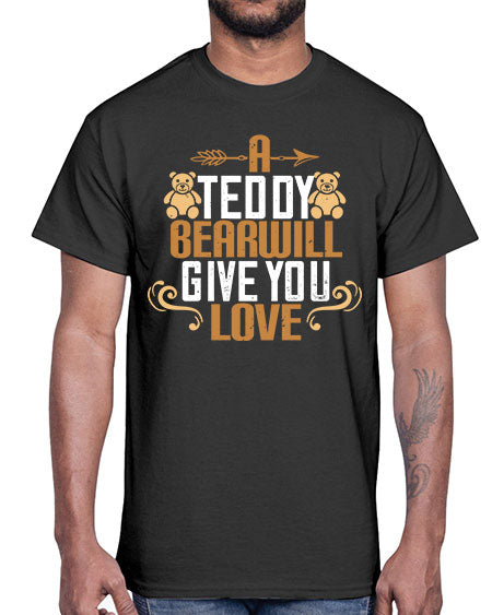 a teddy bear will give you love 3#- bears - animals- Cotton Tee