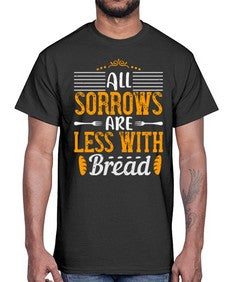 all sorrows are less with bread 16#- cooking- Cotton Tee