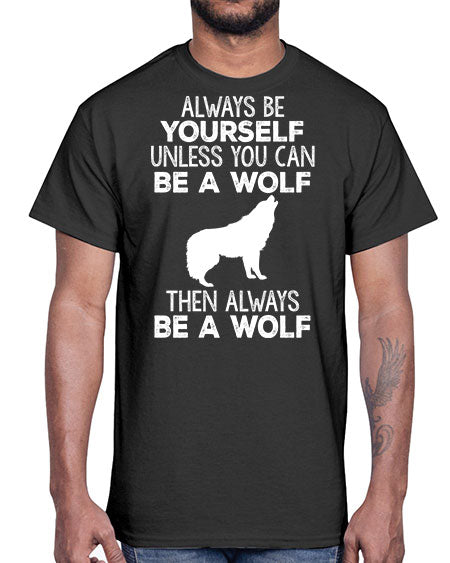 always be wourself unless you can be a wolf- wolf- Cotton Tee