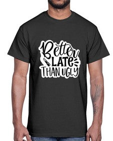 better late than ugly 259#- funny- Cotton Tee